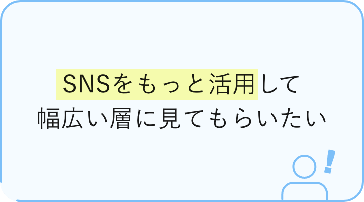 SNSをもっと活用して幅広い層に見てもらいたい